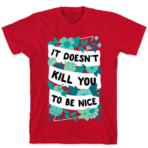 It Doesn't Kill You To Be Nice T-Shirt